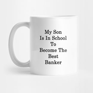 My Son Is In School To Become The Best Banker Mug